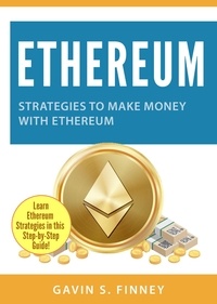  GAVIN S. FINNEY - Ethereum: Strategies to Make Money with Ethereum - Ethereum Investing Series, #2.