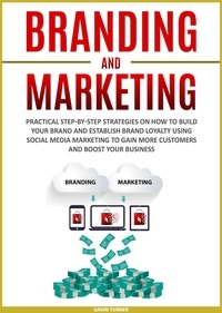  Gavin Turner - Branding and Marketing: Practical Step-by-Step Strategies on How to Build your Brand and Establish Brand Loyalty using Social Media Marketing to Gain More Customers and Boost your Business - Marketing and Branding, #2.