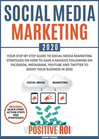  Gavin Turner - Social Media Marketing 2020: Your Step-by-Step Guide to Social Media Marketing Strategies on How to Gain a Massive Following on Facebook, Instagram, YouTube and Twitter to Boost your Business in 2020.