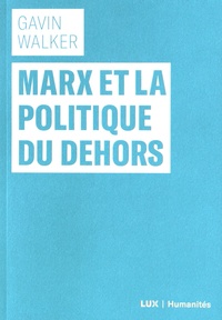 Gavin Walker - Marx et la politique du dehors.