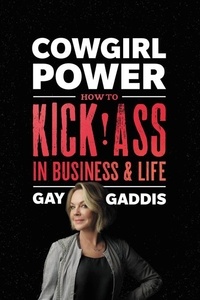 Gay Gaddis - Cowgirl Power - How to Kick Ass in Business and Life.