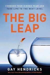 Gay Hendricks - The Big Leap - Conquer Your Hidden Fear and Take Life to the Next Level.