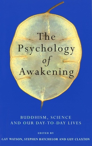 Gay Watson et Stephen Batchelor - The Psychology of Awakening - Buddhism, Science and Our Day-to-Day Lives.