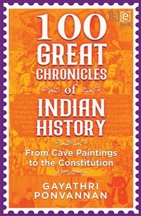 Gayathri Ponvannan - 100 Great Chronicles of Indian History - From Cave Paintings to the Constitution.