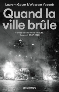 Quand la ville brûle. Sur les traces d'une émeute. Karachi, 2007-2023