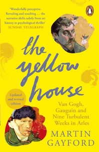 The Yellow House : Van Gogh Gauguin and Nine Turbulent Weeks in Arles /anglais