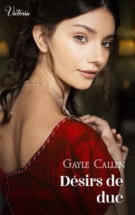 Gayle Callen - Désirs de duc - Intrépides et séductrices, les héroïnes Victoria vont conquérir l'Histoire !.
