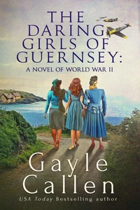 The Daring Girls of Guernsey: a Novel of World War II