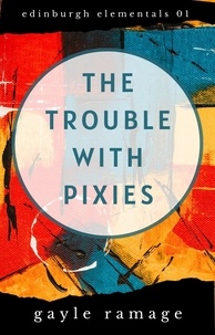  Gayle Ramage - The Trouble With Pixies - Edinburgh Elementals, #1.