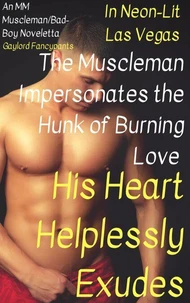 In Neon-Lit Las Vegas, the Muscleman Impersonates the Hunk of Burning Love His Heart Helplessly Exudes: An MM Muscleman/Bad-Boy Noveletta