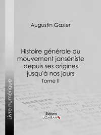 Histoire générale du mouvement janséniste depuis ses origines jusqu'à nos jours