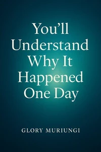 You will understand why it happened one day