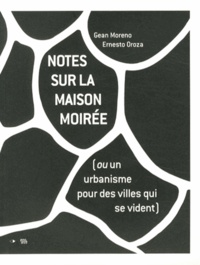 Gean Moreno et Ernesto Oroza - Notes sur la maison moirée (ou un urbanisme pour des villes qui se vident).