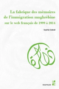 Fabrique des mémoires de l'immigration maghrébine sur le web français de 1999 à 2014