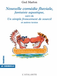Ged Marlon - Nouvelle comédie fluviale, fantaisie aquatique, suivi de Un simple froncement de sourcil et autres textes.
