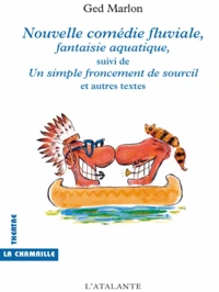 Nouvelle comédie fluviale, fantaisie aquatique, suivi de Un simple froncement de sourcil et autres textes