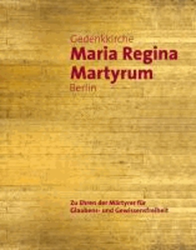 Gedenkkirche Maria Regina Martyrum Berlin - Zu Ehren der Märtyrer für Glaubens- und Gewissensfreiheit.