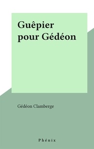 Gédéon Clamberge - Guêpier pour Gédéon.