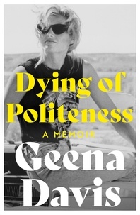Geena Davis - Dying of Politeness - A Memoir.
