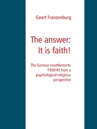 Geert Franzenburg - The answer: It is faith! - The German resettlements 1939/40   from a psychological-religious perspective.