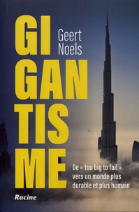 Geert Noels - Gigantisme - De "too big to fail" vers un monde plus durable et plus humain.