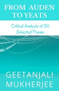  Geetanjali Mukherjee - From Auden To Yeats: Critical Analysis of 30 Selected Poems.