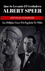  Geetanjali Mukherjee et  I. Fernandez - Que Se Levante El Verdadero Albert Speer: Las Múltiples Caras Del Arquitecto De Hitler.