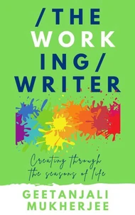 The Working Writer: Creating Through the Seasons of Life