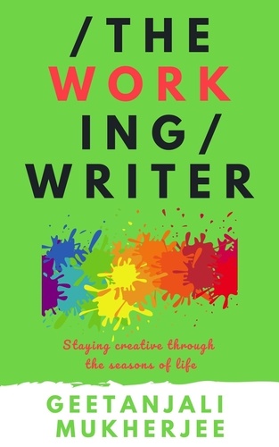  Geetanjali Mukherjee - The Working Writer: Staying creative through the seasons of life - The Complete Writer, #3.