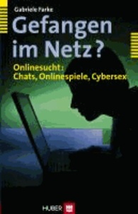 Gefangen im Netz? - Onlinesucht: Chats, Onlinespiele, Cybersex.