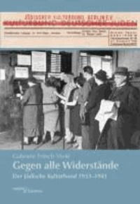 Gegen alle Widerstände - Der Jüdische Kulturbund 1933-1941.