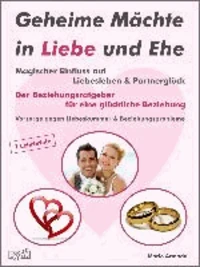 Geheime Mächte in Liebe und Ehe. Magischer Einfluss auf Liebesleben und Partnerglück. Der Beziehungsratgeber für eine glückliche Beziehung. Vorsorge gegen Liebeskummer und Beziehungsprobleme.