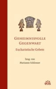 Geheimnisvolle Gegenwart - Eucharistische Gebete.