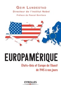 Geir Lundestad - Europamérique - Etats-Unis et Europe de l'Ouest de 1945 à nos jours.