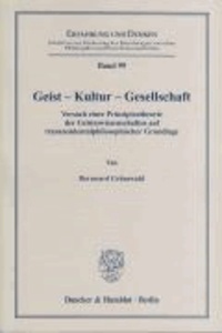 Geist - Kultur - Gesellschaft - Versuch einer Prinzipientheorie der Geisteswissenschaften auf transzendentalphilosophischer Grundlage..