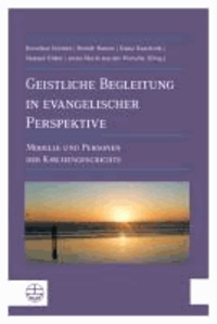 Geistliche Begleitung in evangelischer Perspektive - Modelle und Personen der Kirchengeschichte.