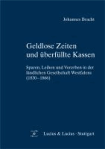 Geldlose Zeiten und überfüllte Kassen - Sparen, Leihen und Vererben in der ländlichen Gesellschaft Westfalens (1830-1866).