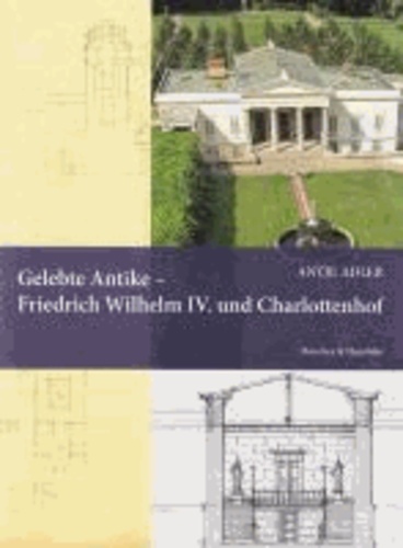 Gelebte Antike - Friedrich Wilhelm IV. und Charlottenhof.