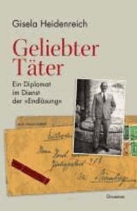 Geliebter Täter - Ein Diplomat im Dienst der "Endlösung".