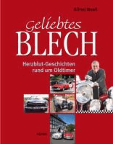 Geliebtes Blech - Herzblut-Geschichten rundum Oldtimer.