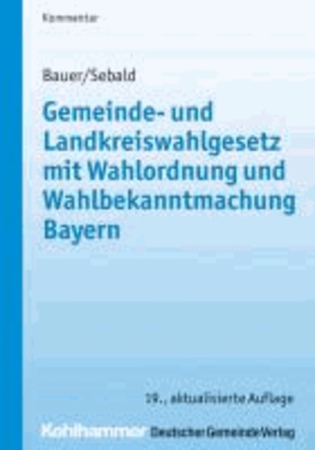 Gemeinde- und Landkreiswahlgesetz mit Wahlordnung und Wahlbekanntmachung Bayern.