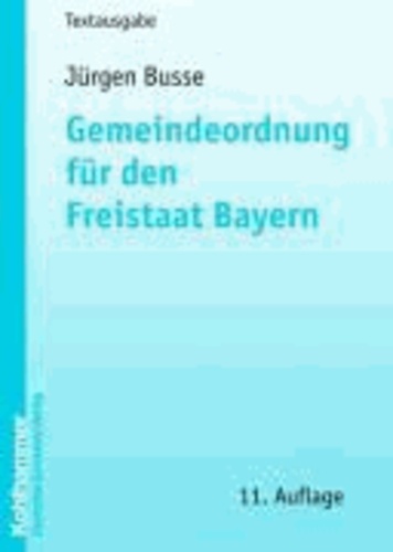 Gemeindeordnung für den Freistaat Bayern - mit Verwaltungsgemeinschaftsordnung und Kommunalhaushaltsverordnungen.