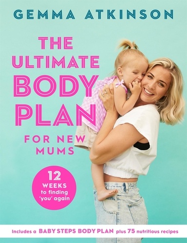 The Ultimate Body Plan for New Mums. 12 Weeks to Finding You Again