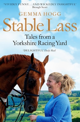 Gemma Hogg - Stable Lass - Riding Out and Mucking In - Tales from a Yorkshire Racing Yard.
