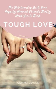 Tough Love: The Relationship Book Your Happily Married Friends Really Want You to Read