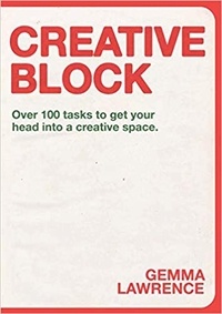 Gemma Lawrence - Creative block - Over 100 tasks to get your head into a creative space.