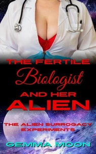 The Fertile Biologist and Her Alien: A Steamy Scifi Impregnation Erotica
