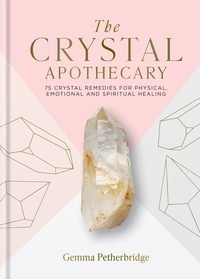 Gemma Petherbridge - The Crystal Apothecary - 75 crystal remedies for physical, emotional and spiritual healing.