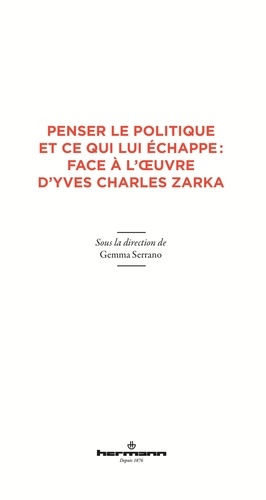 Gemma Serrano - Penser le politique et ce qui lui échappe : face à l'oeuvre d'Yves Charles Zarka.