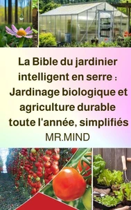 La Bible du jardinier intelligent en serre :  Jardinage biologique et agriculture durable  toute l'année, simplifiés